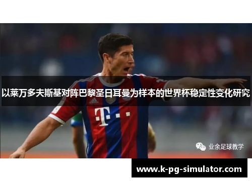 以莱万多夫斯基对阵巴黎圣日耳曼为样本的世界杯稳定性变化研究 以莱万多夫斯基对阵巴黎圣日耳曼为样本的世界杯稳定性变化研究