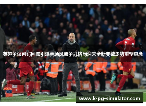 英超争议判罚回顾引爆赛场风波争冠格局迎来全新变数走势重塑悬念