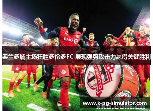 奥兰多城主场狂胜多伦多FC 展现强势攻击力赢得关键胜利 奥兰多城主场狂胜多伦多FC 展现强势攻击力赢得关键胜利